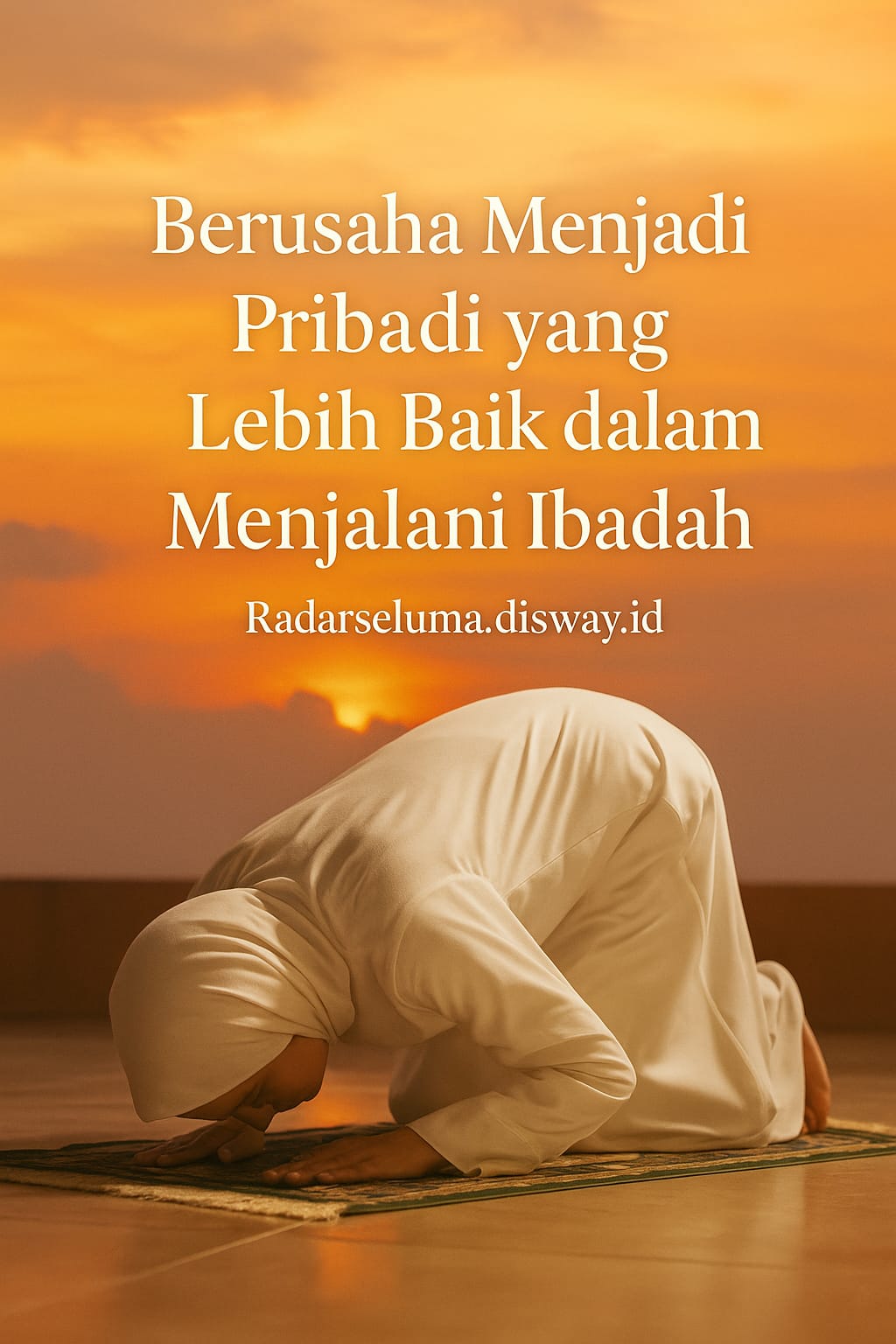 Berusaha Menjadi Pribadi yang Lebih Baik dalam Menjalani Ibadah