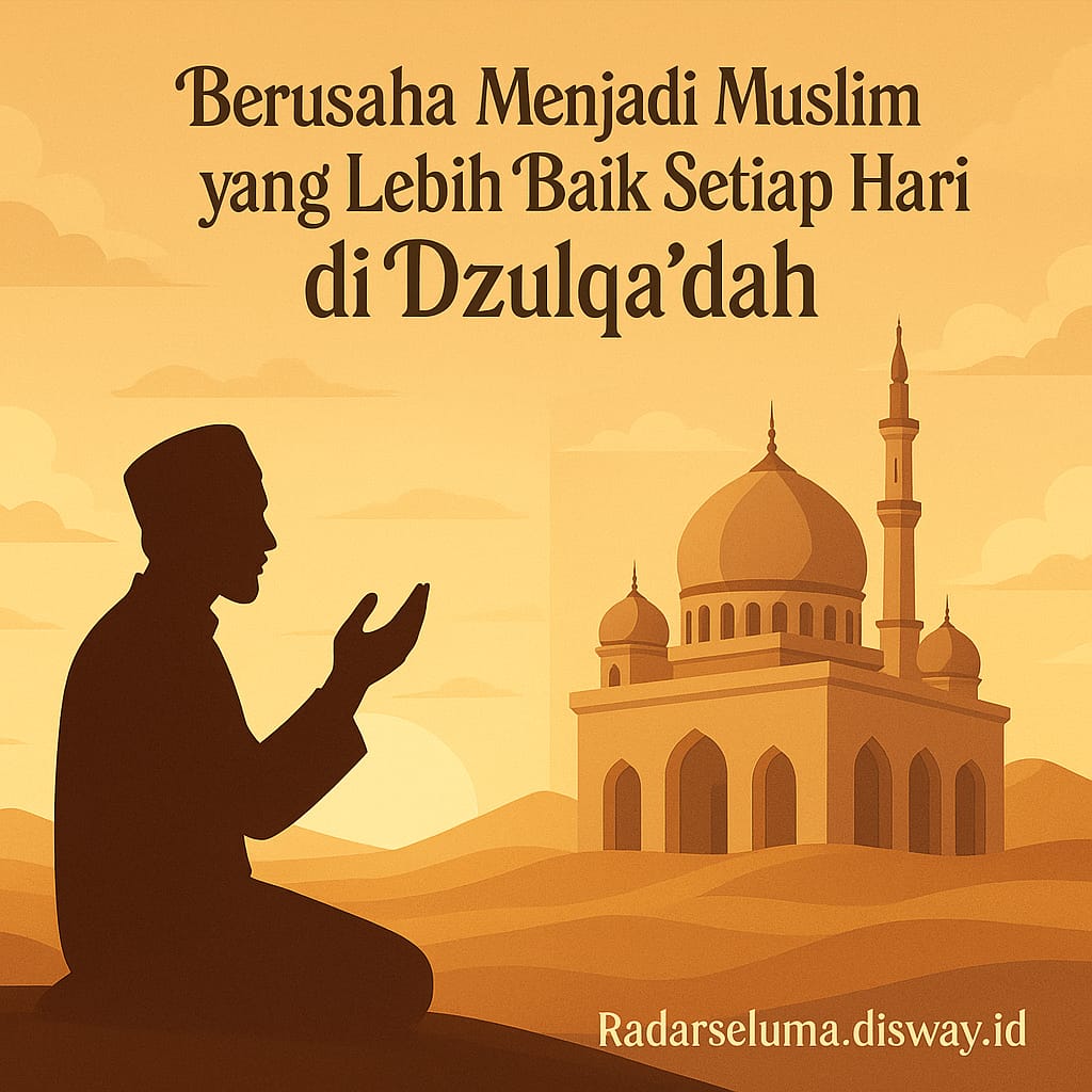 Berusaha Menjadi Muslim yang Lebih Baik Setiap Hari di Dzulqa’dah