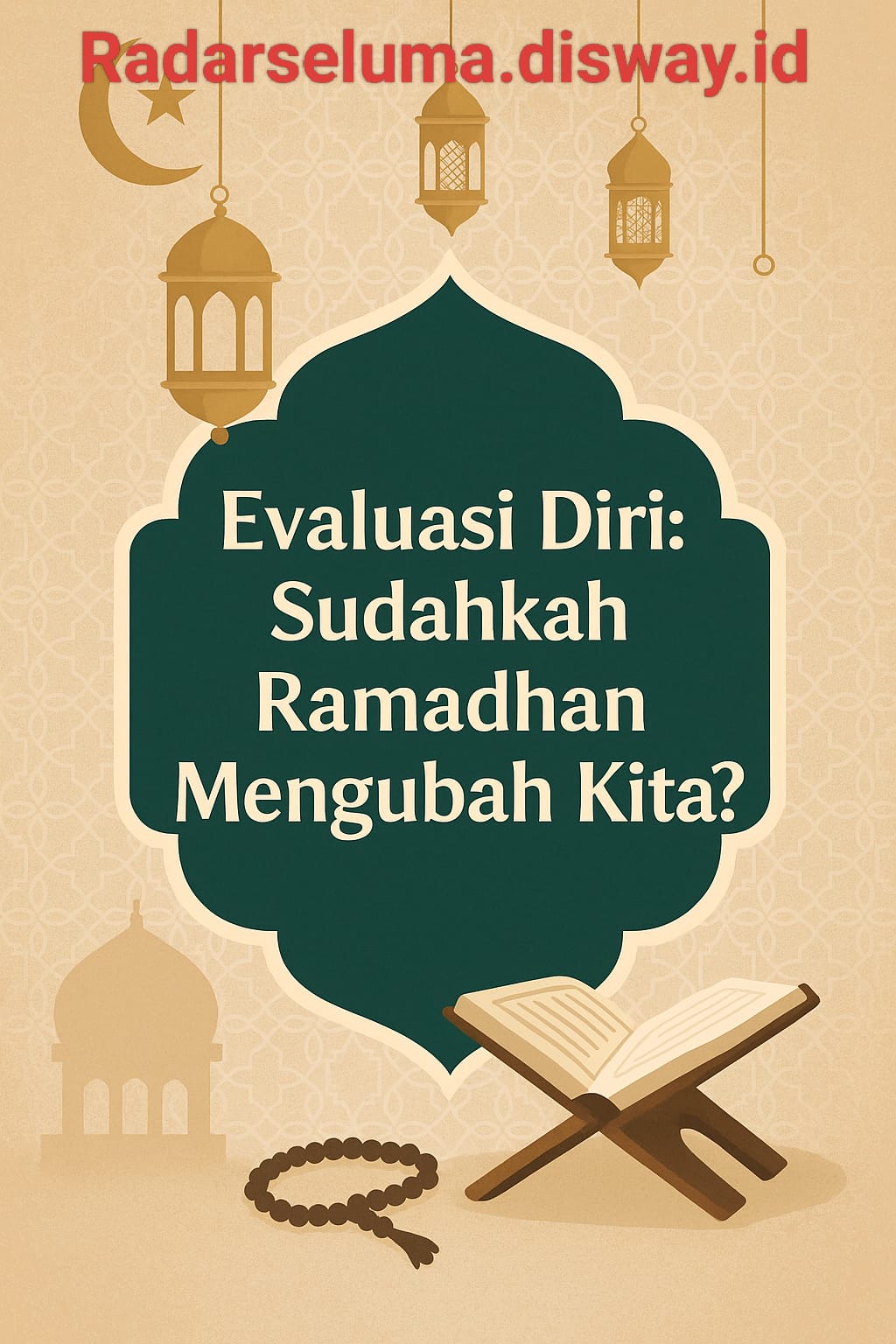 Evaluasi Diri: Sudahkah Ramadhan Mengubah Kita?