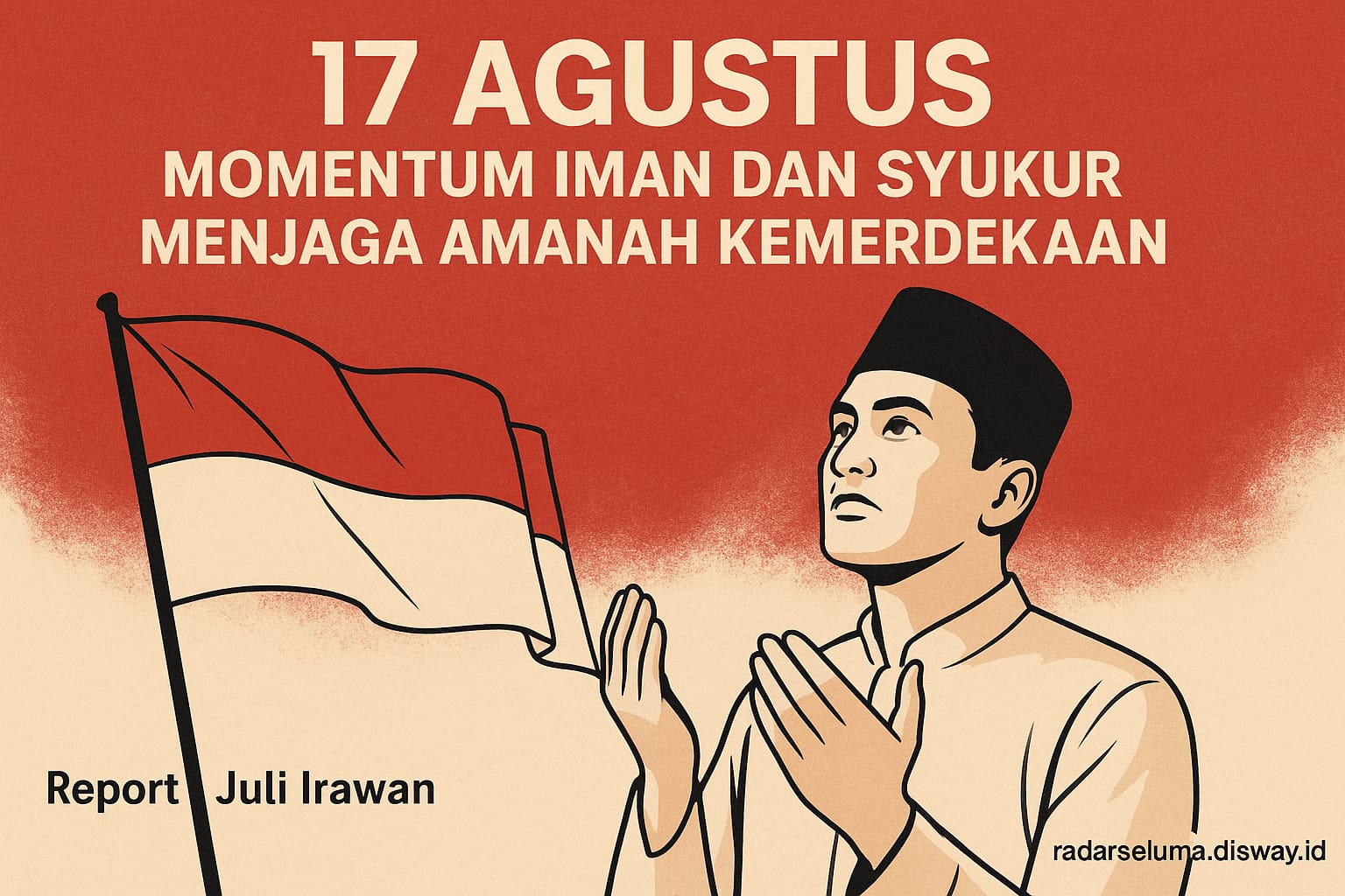 17 Agustus: Momentum Iman dan Syukur Menjaga Amanah Kemerdekaan
