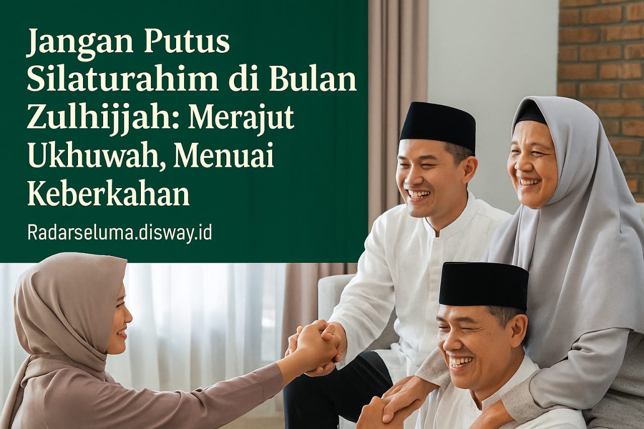 Jangan Putus Silaturahim di Bulan Zulhijjah: Merajut Ukhuwah, Menuai Keberkahan