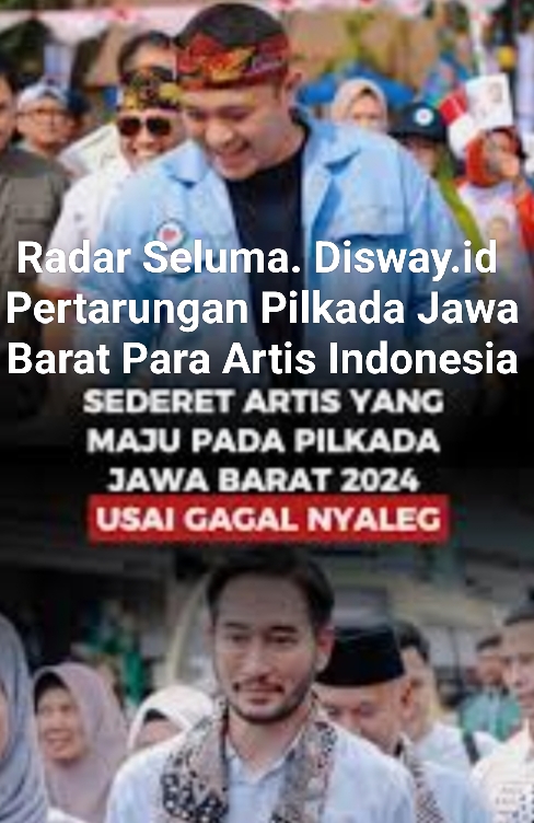 Inilah Sederet Artis Maju Pilkada Di Jawa Barat 2024. Siapa Saja... ??? Yuk Simak