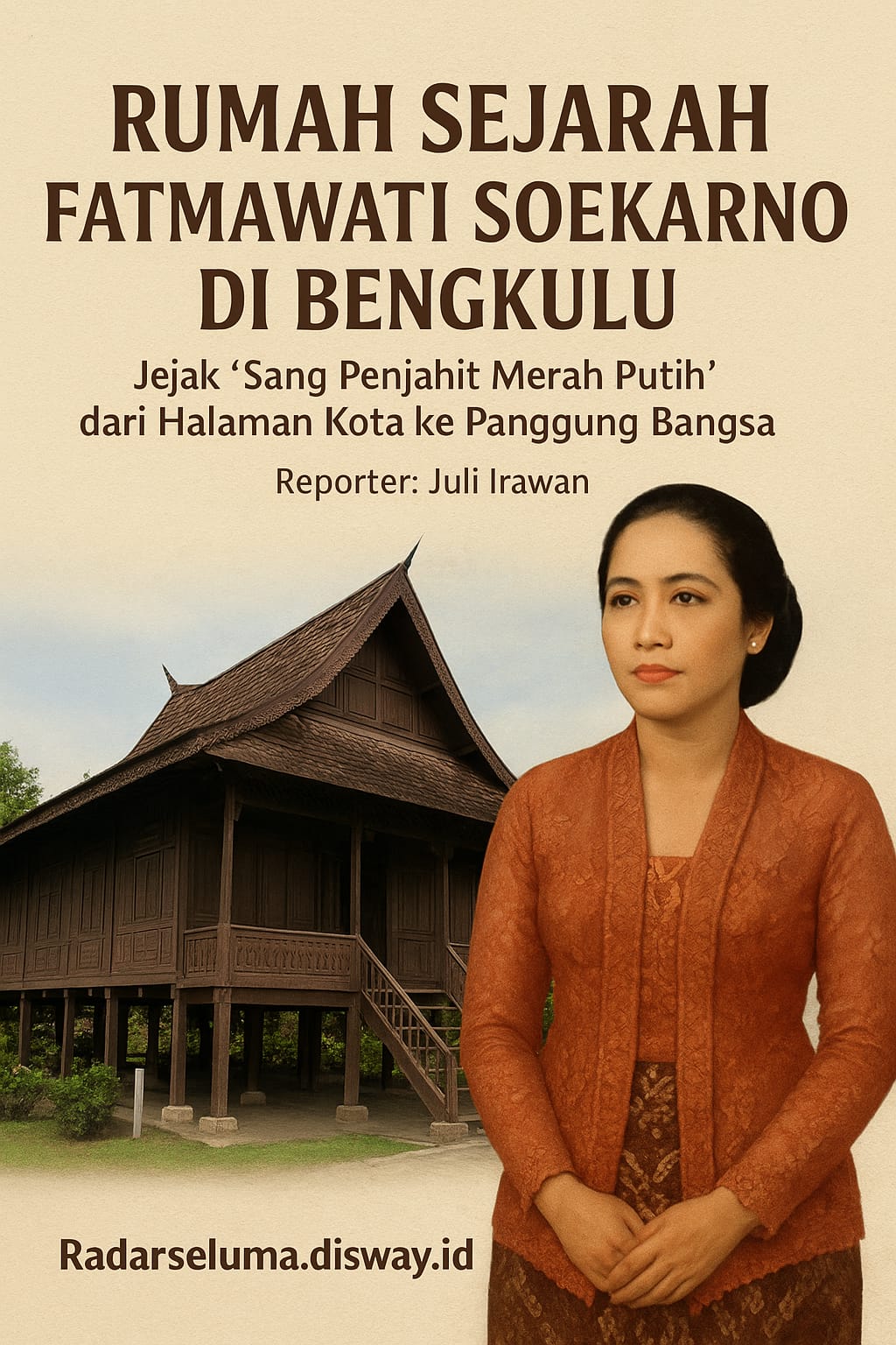 Rumah Sejarah Fatmawati di Bengkulu Jejak Sang Penjahit Merah Putih dari Bengkulu ke Panggung Nasional 