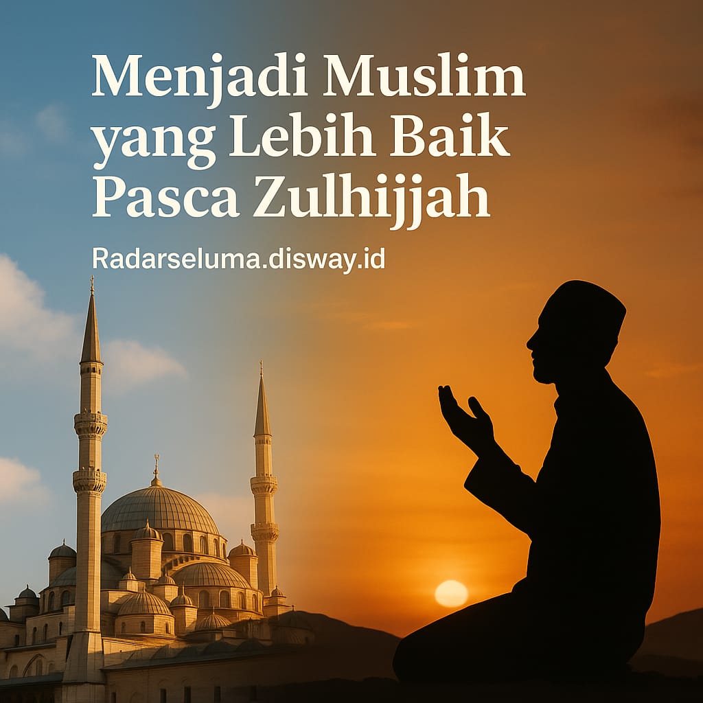 Menjadi Muslim yang Lebih Baik Pasca Zulhijjah