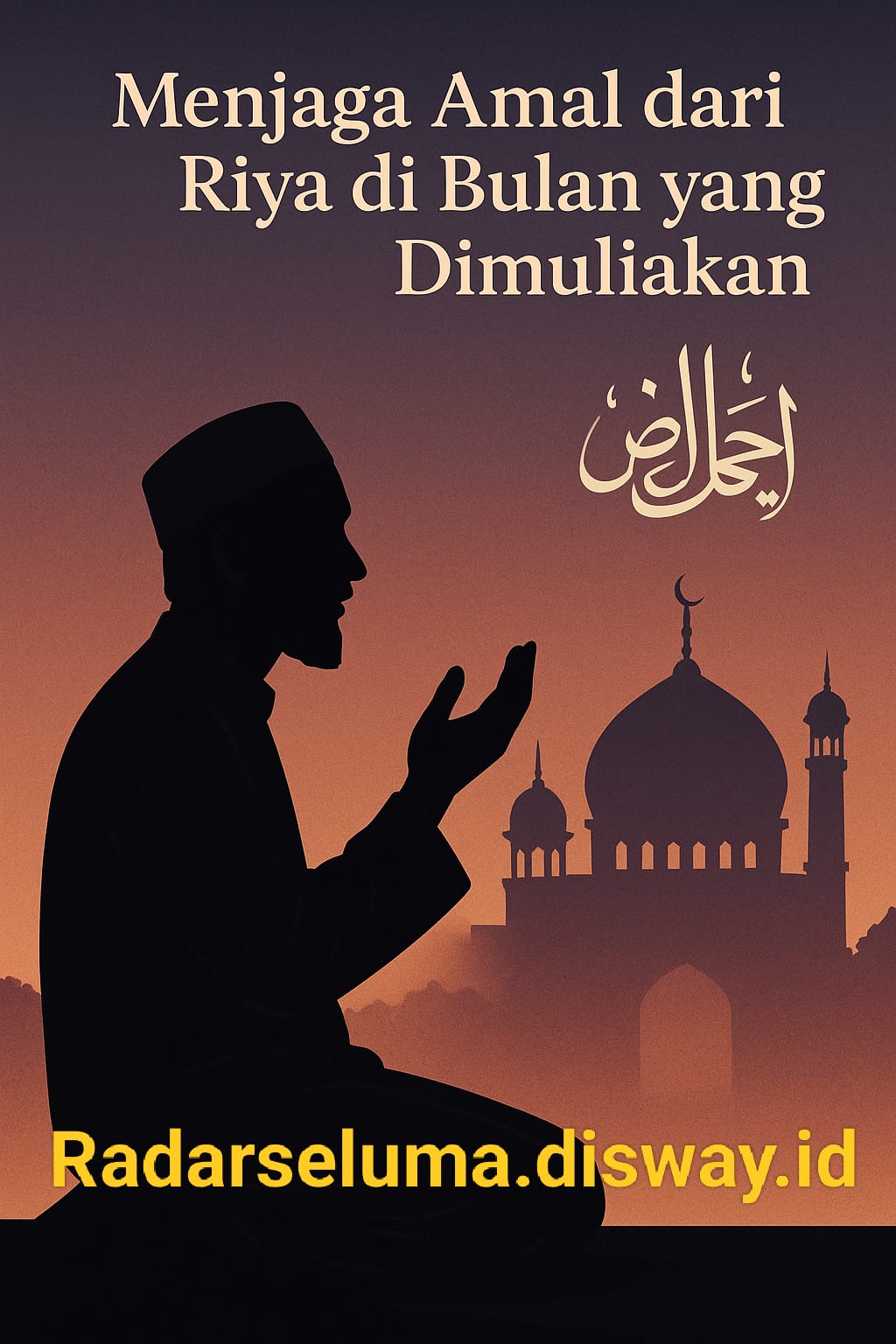 Menjaga Amal Kebaikan dari Perbuatan Riya di Bulan yang Dimuliakan