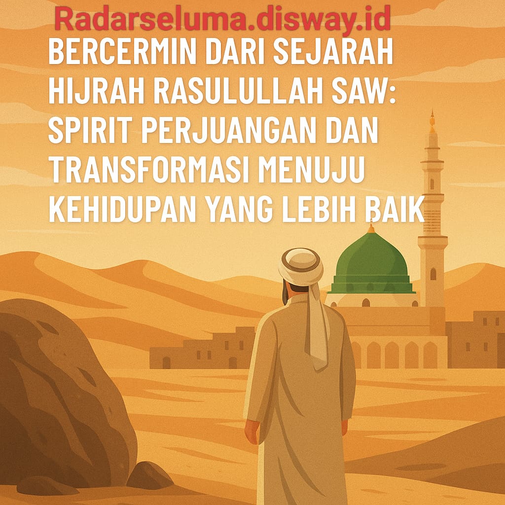 Bercermin dari Sejarah Hijrah Rasulullah SAW: Spirit Perjuangan dan Transformasi Menuju Kehidupan Lebih Baik