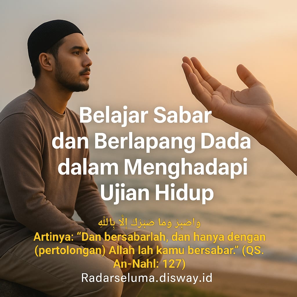 Belajar Sabar dan Berlapang Dada Dalam Menghadapi Ujian Hidup dan Kehidupan