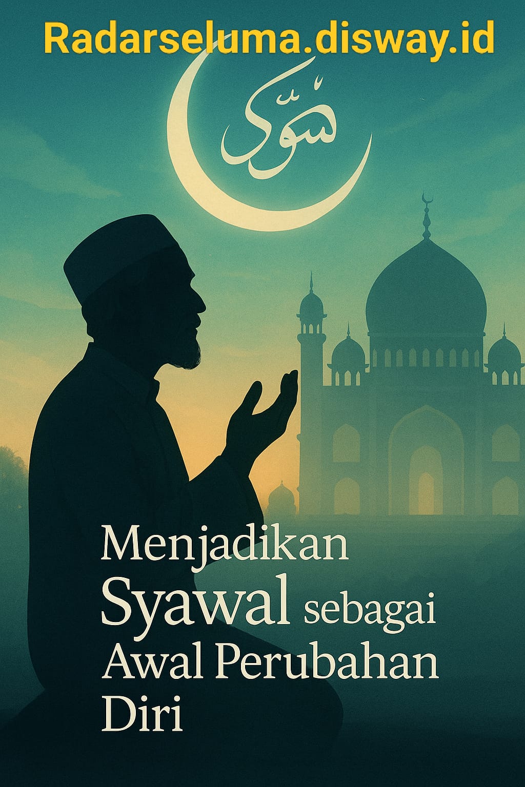 Menjadikan Syawal sebagai Awal Perubahan Diri