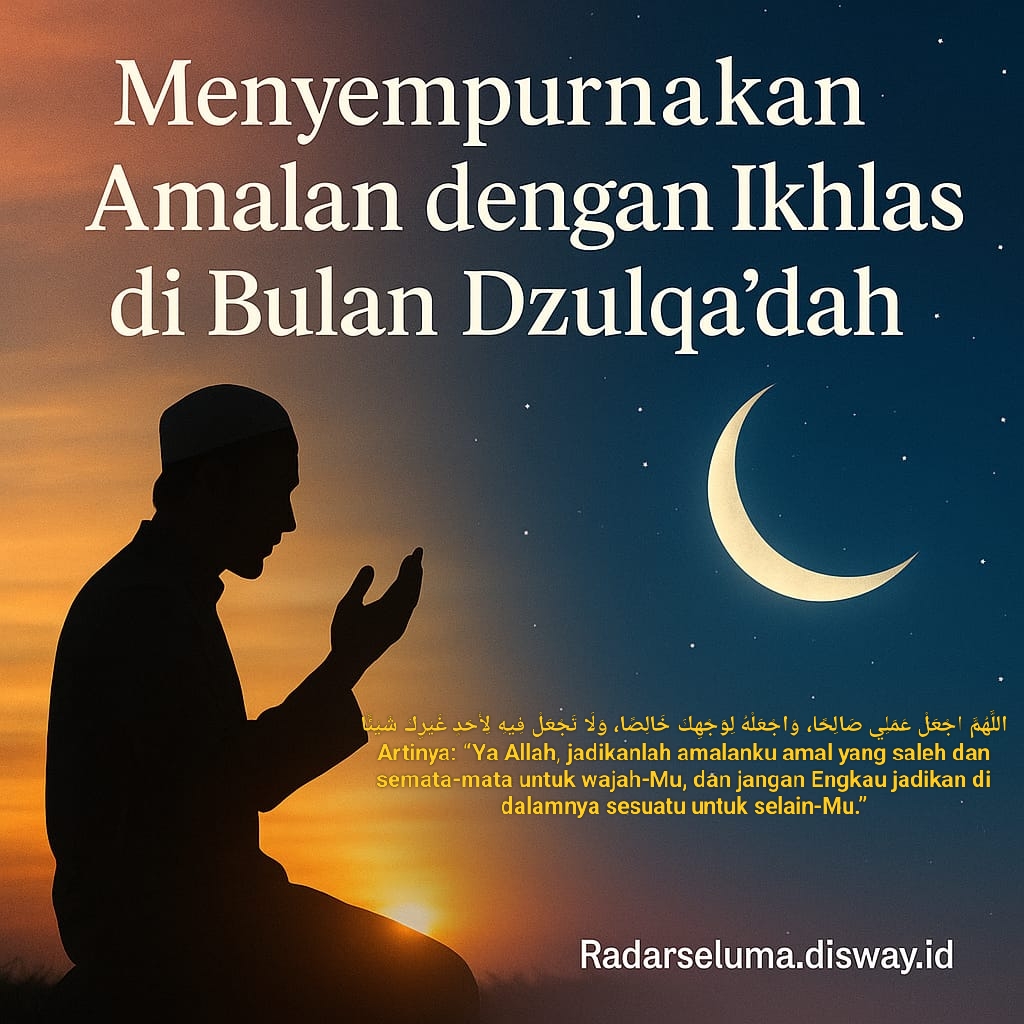 Menyempurnakan Amalan dengan Ikhlas dan Tanpa Pamrih di Bulan Dzulqa’dah