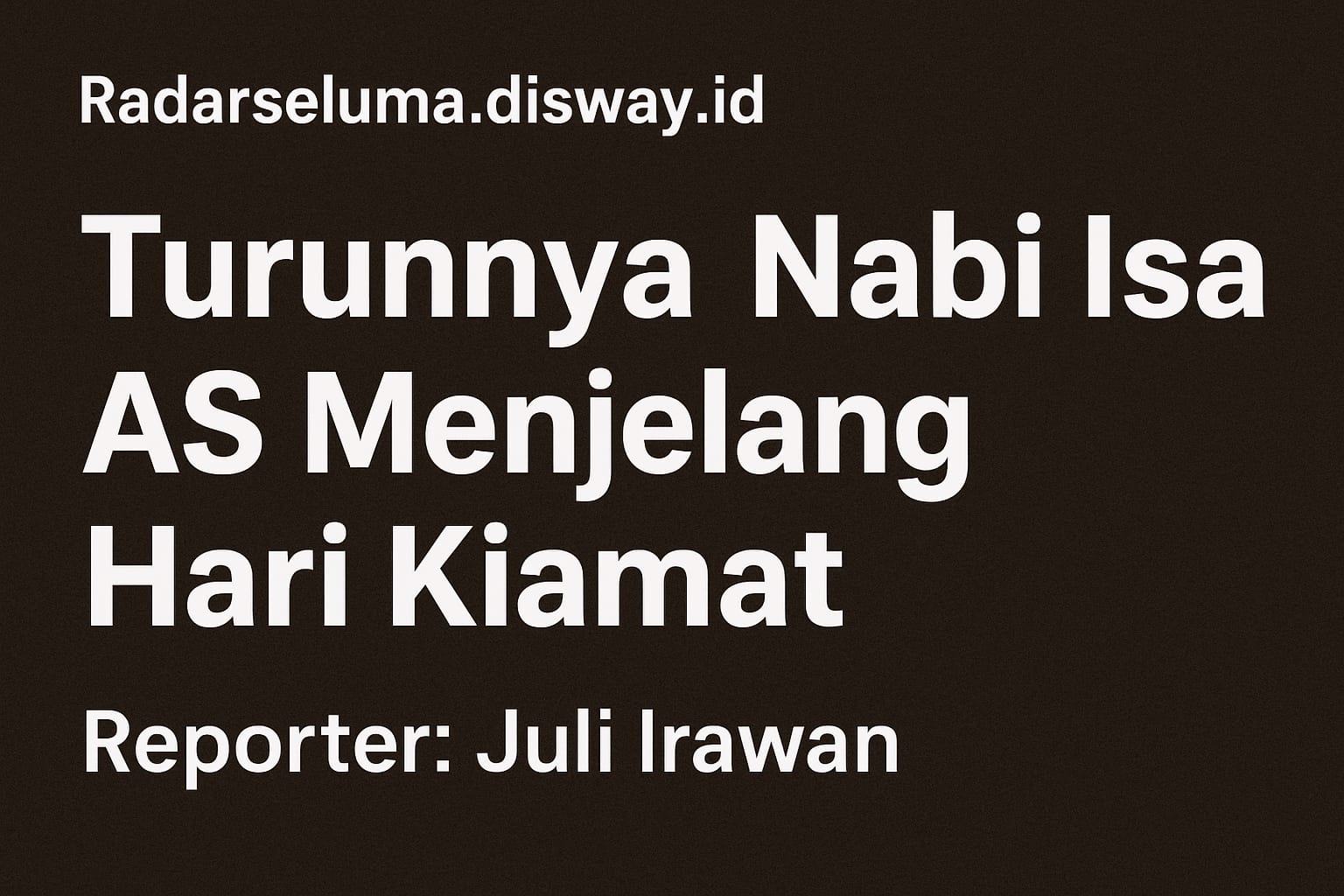 Turunnya Nabi Isa AS Menjelang Hari Kiamat: Mengungkap Tanda Besar Akhir Zaman dalam Perspektif Islam