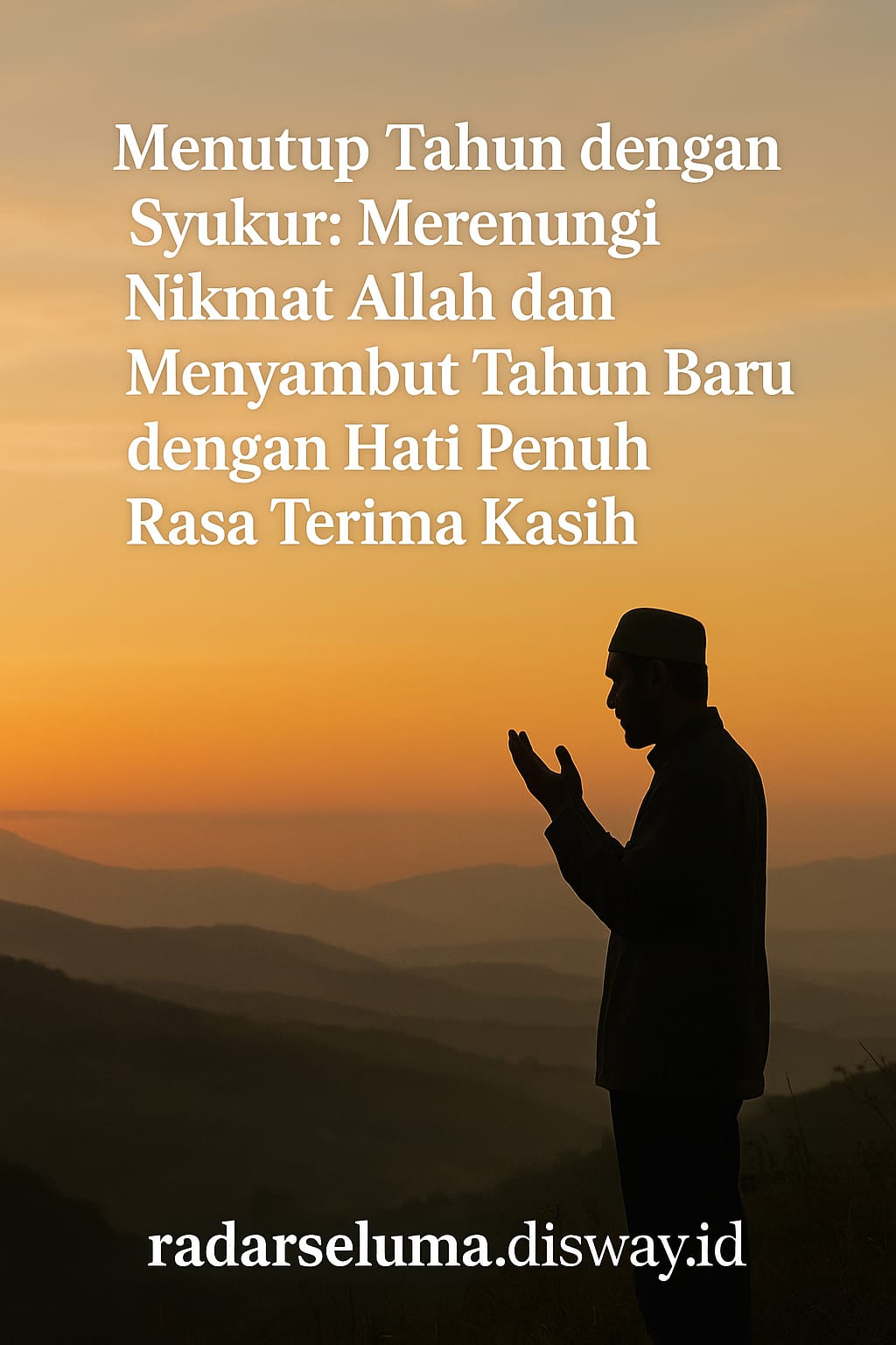 Menutup Tahun dengan Syukur: Merenungi Nikmat Allah dan Menyambut Tahun Baru dengan Hati Penuh Rasa Terima Kas