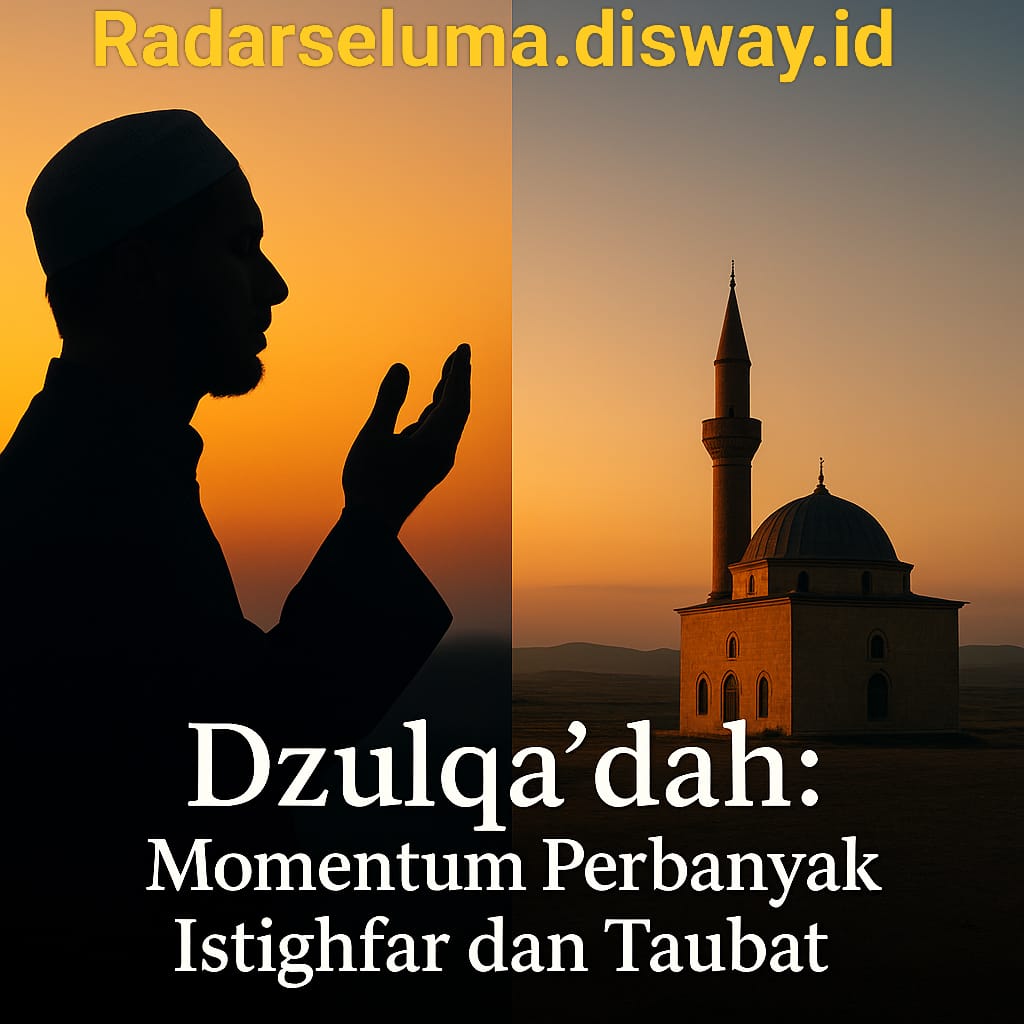 Dzulqa’dah: Momentum Perbanyak Istighfar dan Taubat