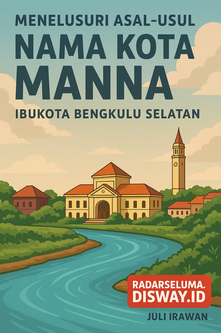 Menelusuri Asal-Usul Nama Kota Manna: Jejak Sejarah, Makna, dan Identitas Ibukota Bengkulu Selatan