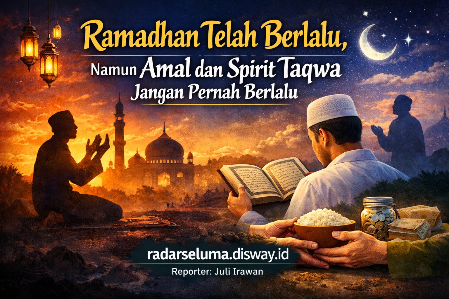 Ramadhan Telah Berlalu, Namun Amal dan Spirit Taqwa Jangan Pernah Berlalu