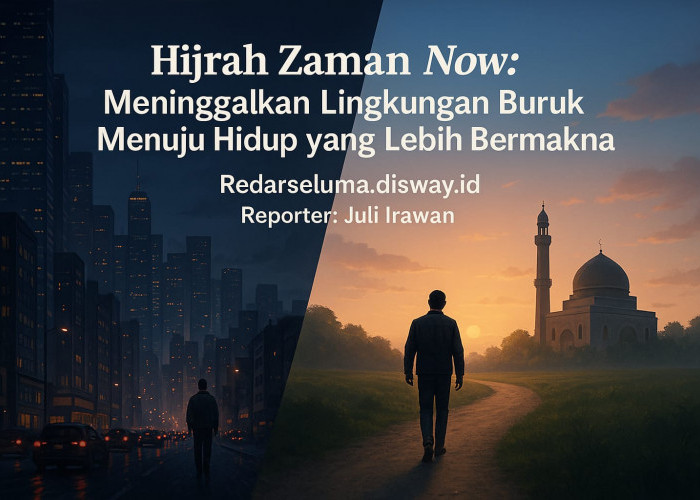 Hijrah Zaman Now: Meninggalkan Lingkungan Buruk Menuju Hidup yang Lebih Bermakna
