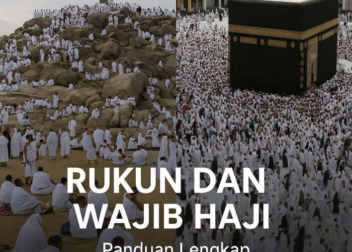 Rukun dan Wajib Haji: Panduan Ringkas Namun Lengkap
