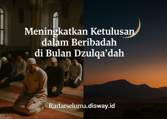 Meningkatkan Ketulusan dalam Beribadah di Bulan Dzulqa’dah