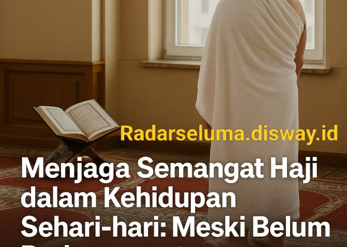 Menjaga Semangat Haji dalam Kehidupan Sehari-hari: Meski Belum Berkesempatan Berangkat ke Baitullah
