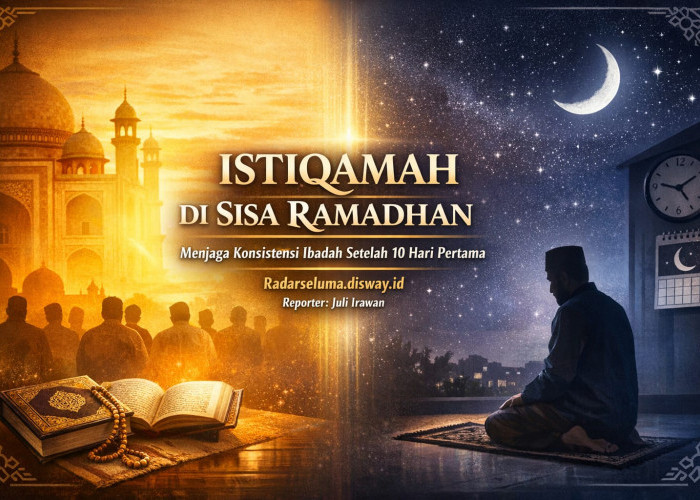 Istiqamah di Sisa Ramadhan: Menjaga Konsistensi Ibadah Setelah 10 Hari Pertama Penuh Rahmat