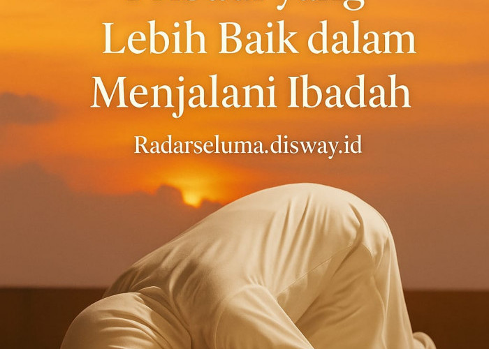 Berusaha Menjadi Pribadi yang Lebih Baik dalam Menjalani Ibadah