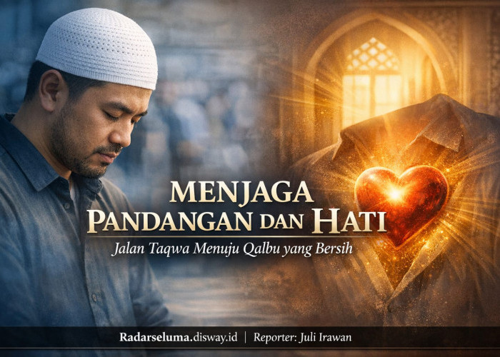 Menjaga Pandangan dan Hati: Jalan Taqwa Menuju Qalbu yang Bersih dan Diridhai Allah