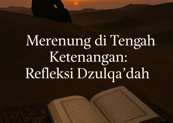 Merenung di Tengah Ketenangan: Refleksi Dzulqa’dah