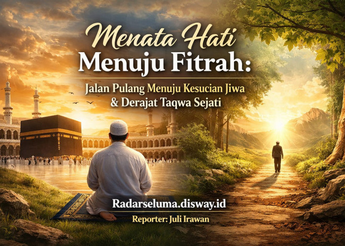 Menata Hati Menuju Fitrah: Jalan Pulang Menuju Kesucian Jiwa dan Derajat Taqwa Sejati