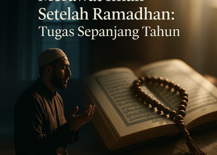Merawat Iman Setelah Ramadhan: Tugas Sepanjang Tahun