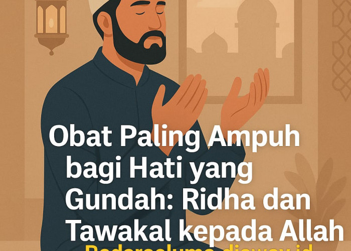 Obat Paling Ampuh bagi Hati yang Gundah: Ridha dan Tawakal kepada Allah