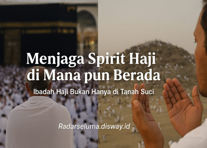 Menjaga Spirit Haji di Mana pun Berada: Ibadah Haji Bukan Hanya di Tanah Suci