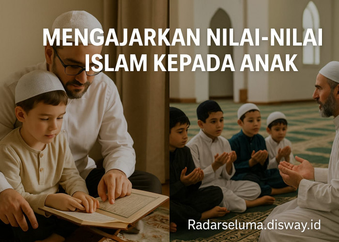 Mengajarkan Nilai-Nilai Islam kepada Anak: Fondasi Kehidupan Dunia dan Akhirat