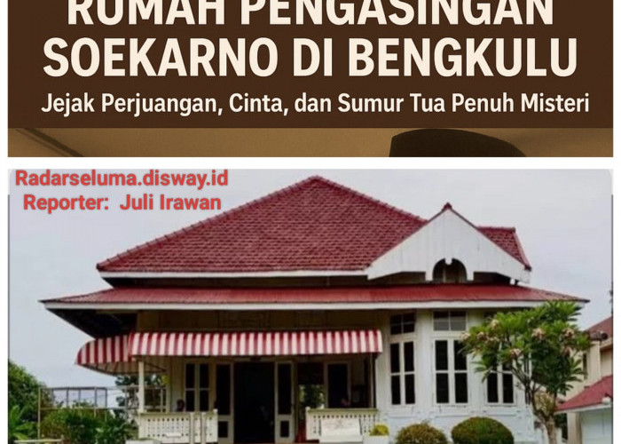 Rumah Pengasingan Soekarno di Bengkulu: Jejak Perjuangan, Cinta, dan Sumur Tua Penuh Misteri