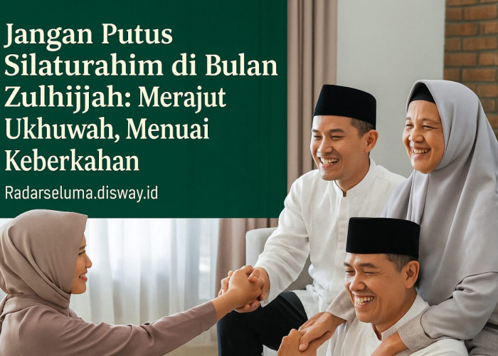 Jangan Putus Silaturahim di Bulan Zulhijjah: Merajut Ukhuwah, Menuai Keberkahan