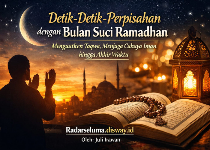 Detik-Detik Perpisahan dengan Bulan Suci Ramadhan: Menguatkan Taqwa, Menjaga Cahaya Iman hingga Akhir Waktu
