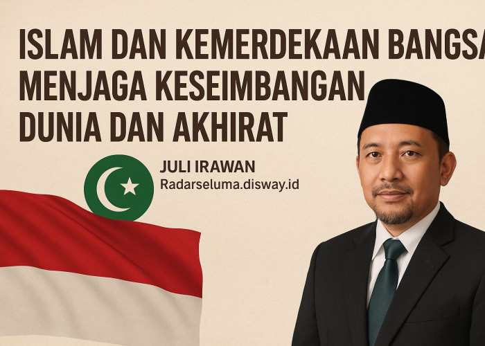 Islam dan Kemerdekaan Bangsa: Menjaga Keseimbangan Dunia dan Akhirat