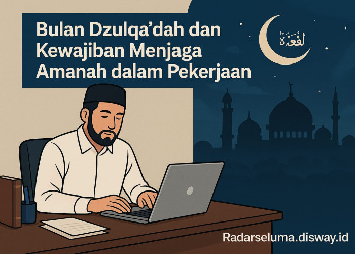 Bulan Dzulqa’dah dan Kewajiban Menjaga Amanah dalam Pekerjaan