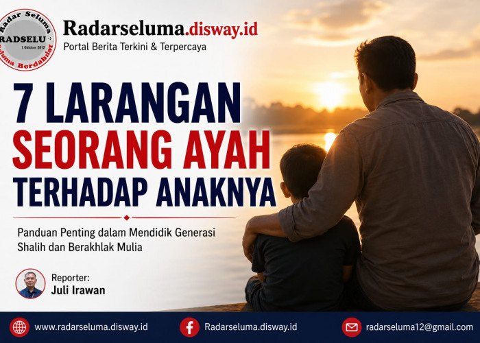 Jangan Sampai Terlambat! Inilah 7 Larangan Penting Seorang Ayah kepada Anaknya Menurut Al-Qur'an dan Hadits