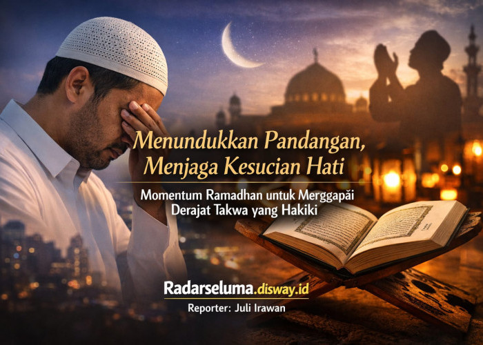 Menundukkan Pandangan, Menjaga Kesucian Hati: Momentum Ramadhan untuk Menggapai Derajat Takwa yang Hakiki