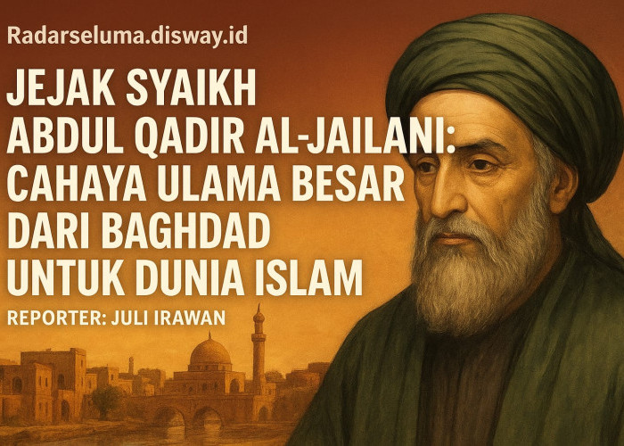 Jejak Syaikh Abdul Qadir Al-Jailani: Cahaya Ulama Besar dari Baghdad untuk Dunia Islam