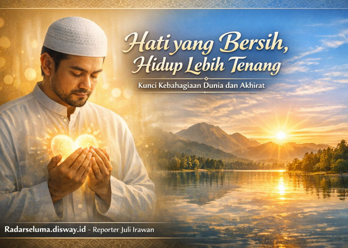 Hati yang Bersih, Hidup Lebih Tenang: Kunci Kebahagiaan Dunia dan Keselamatan Akhirat