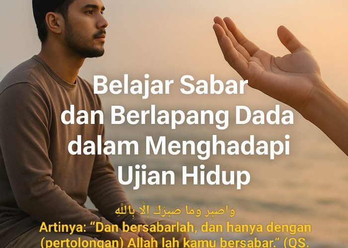 Belajar Sabar dan Berlapang Dada Dalam Menghadapi Ujian Hidup dan Kehidupan