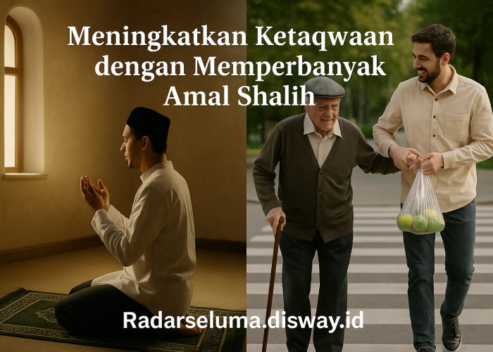 Meningkatkan Ketaqwaan dengan Memperbanyak Amal Shalih