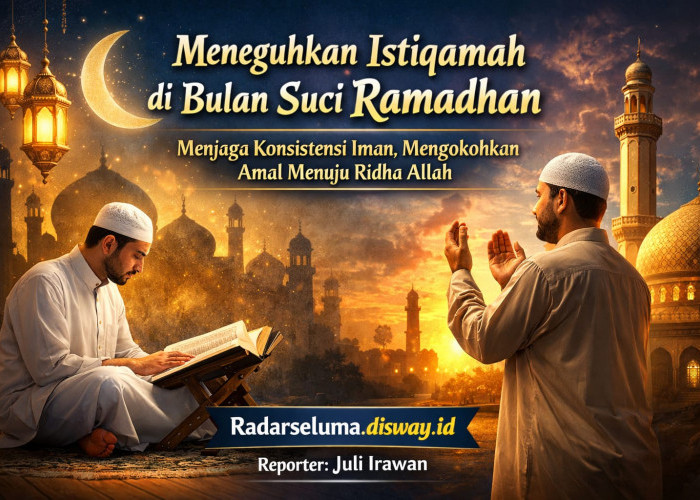 Meneguhkan Istiqamah di Bulan Suci Ramadhan: Menjaga Konsistensi Iman, Mengokohkan Amal Menuju Ridha Allah