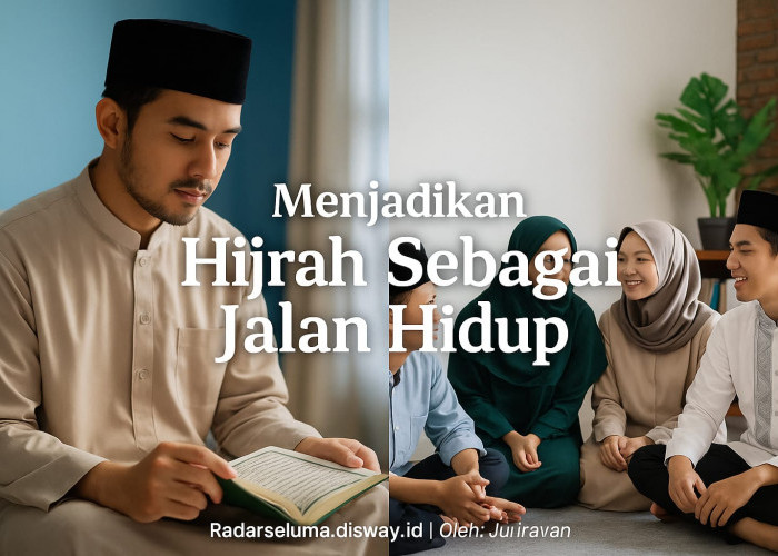 Menjadikan Hijrah Sebagai Jalan Hidup: Transformasi Diri Menuju Ridha Ilahi