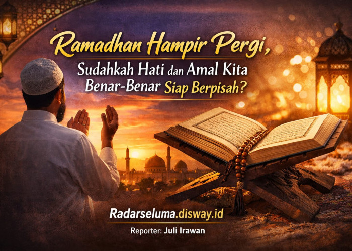 Ramadhan Hampir Pergi, Sudahkah Hati dan Amal Kita Benar-Benar Siap Berpisah?