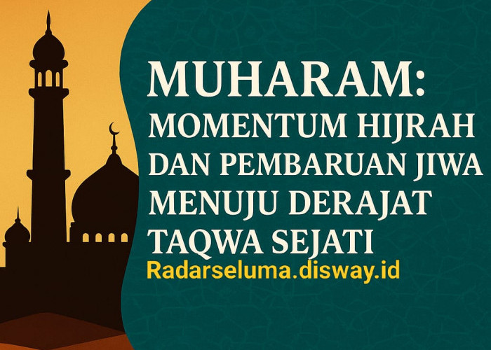 Muharam: Momentum Hijrah dan Pembaruan Jiwa Menuju Derajat Taqwa Sejati
