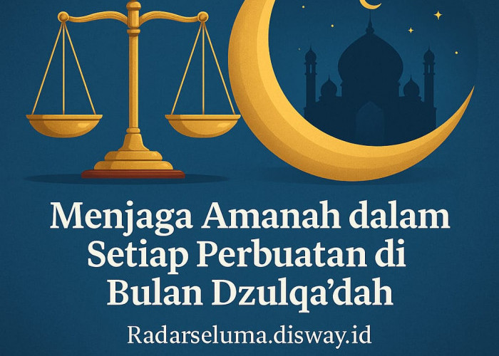 Menjaga Amanah dalam Setiap Perbuatan di Bulan Dzulqa’dah