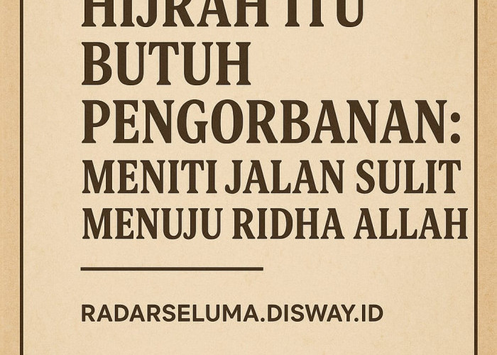 Hijrah Itu Butuh Pengorbanan: Meniti Jalan Sulit Menuju Ridha Allah