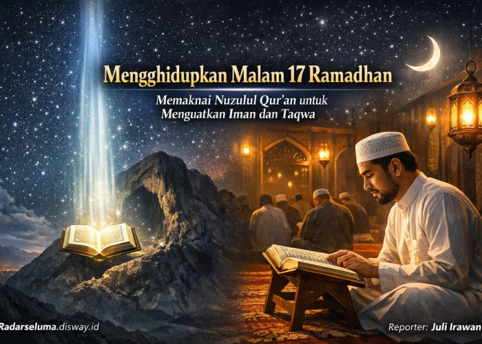 Menghidupkan Malam 17 Ramadhan: Memaknai Nuzulul Qur’an untuk Menguatkan Iman dan Menapaki Jalan Taqwa