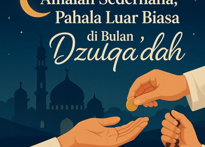 Inilah  Amalan-amalan Sederhana Namun Bernilai Besar di Bulan Dzulqa’dah